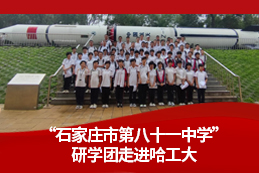 石家庄市第八十一中学研学团走进哈工大：触摸航天科技 感悟百年工大精神 ——百余名学子体验高校科研魅力，点燃科学梦想